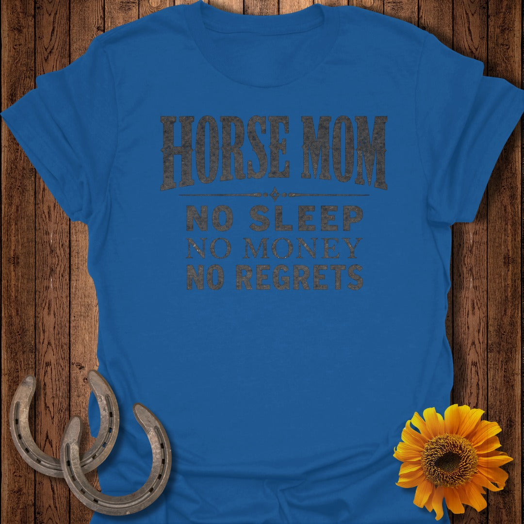 Blue t-shirt with "HORSE MOM NO SLEEP NO MONEY NO REGRETS" text