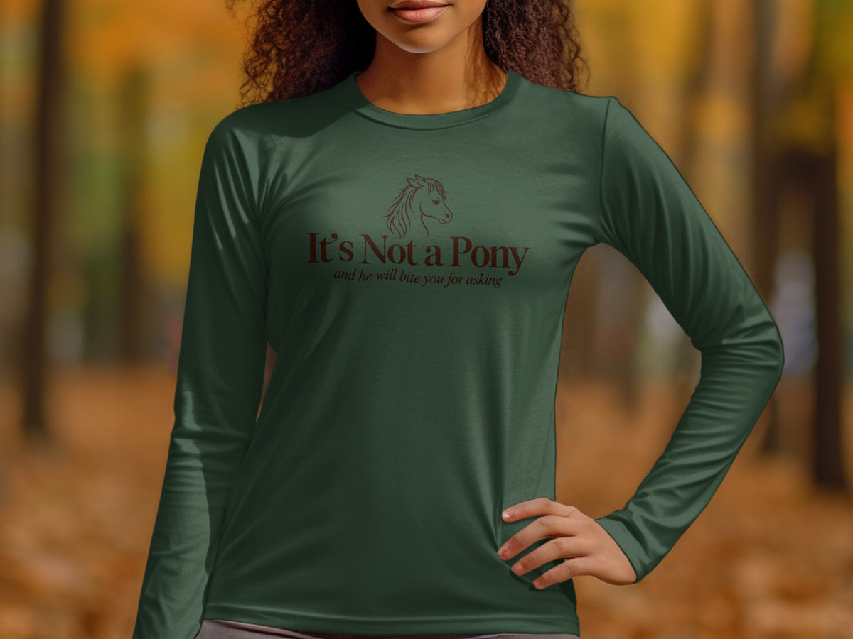 Green long sleeve shirt with "It's Not a Pony and he will bite you for asking" text.