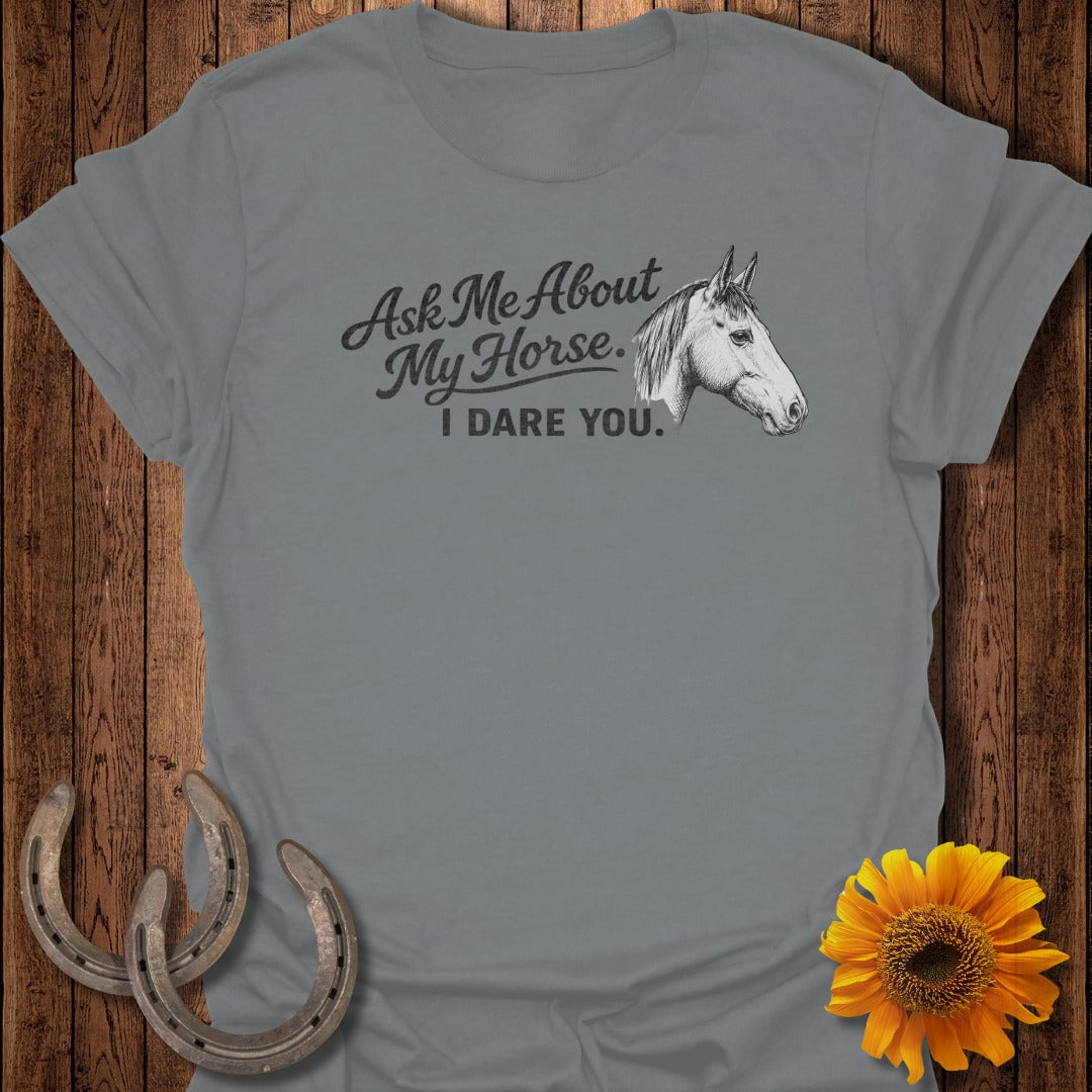 Grey t-shirt with horse illustration and text "Ask Me About My Horse. I DARE YOU."