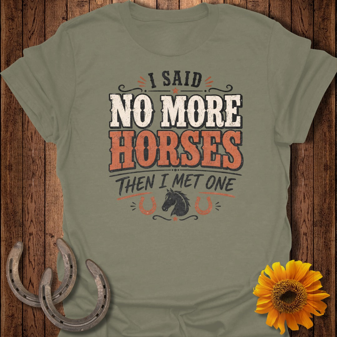 T-shirt with "I said NO MORE HORSES THEN I MET ONE" text and horse graphic.