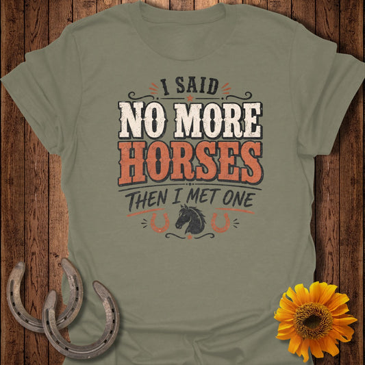 T-shirt with "I said NO MORE HORSES THEN I MET ONE" text and horse graphic.