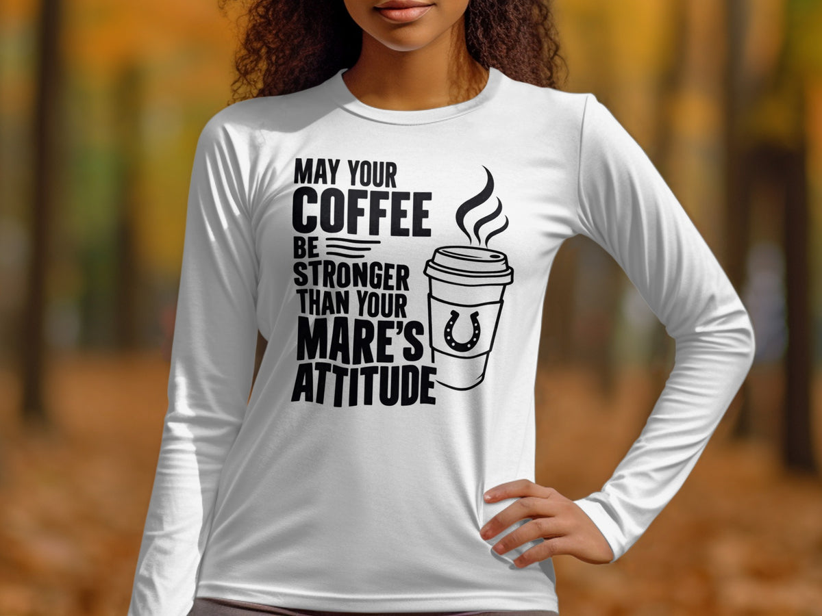 White long-sleeve shirt with "May Your Coffee Be Stronger Than Your Mare's Attitude" text.