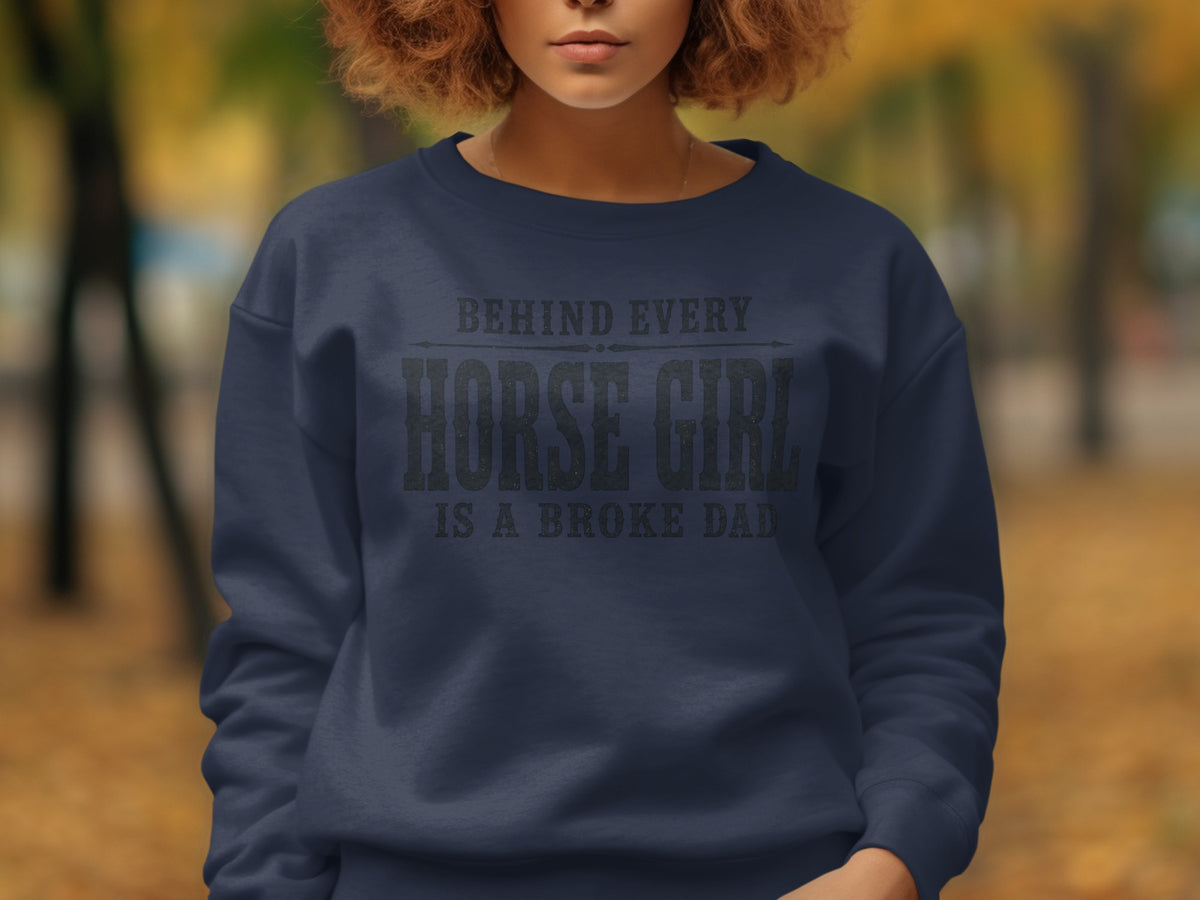 Navy sweatshirt with "Behind Every Horse Girl Is A Broke Dad" text.