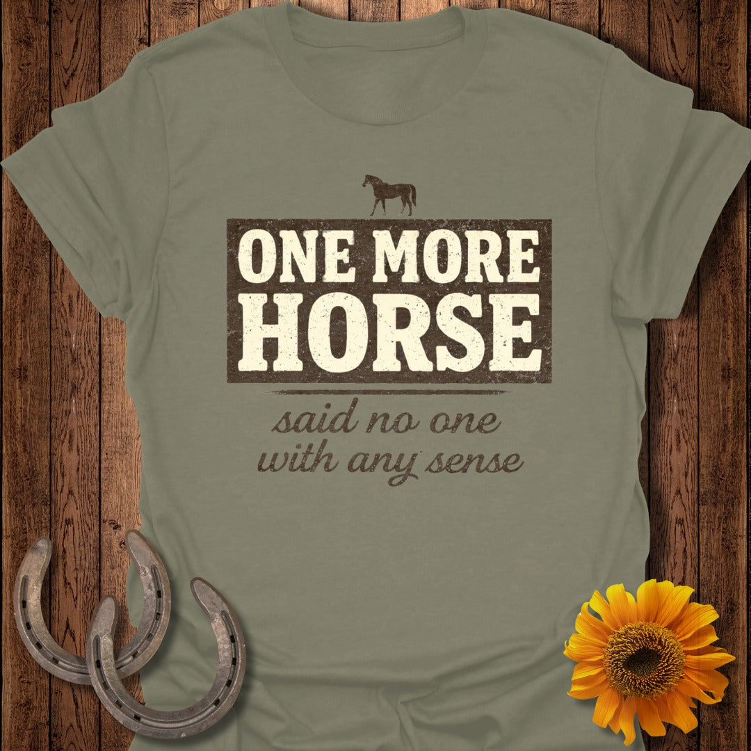 Grey t-shirt with "ONE MORE HORSE said no one with any sense" and horse silhouette.