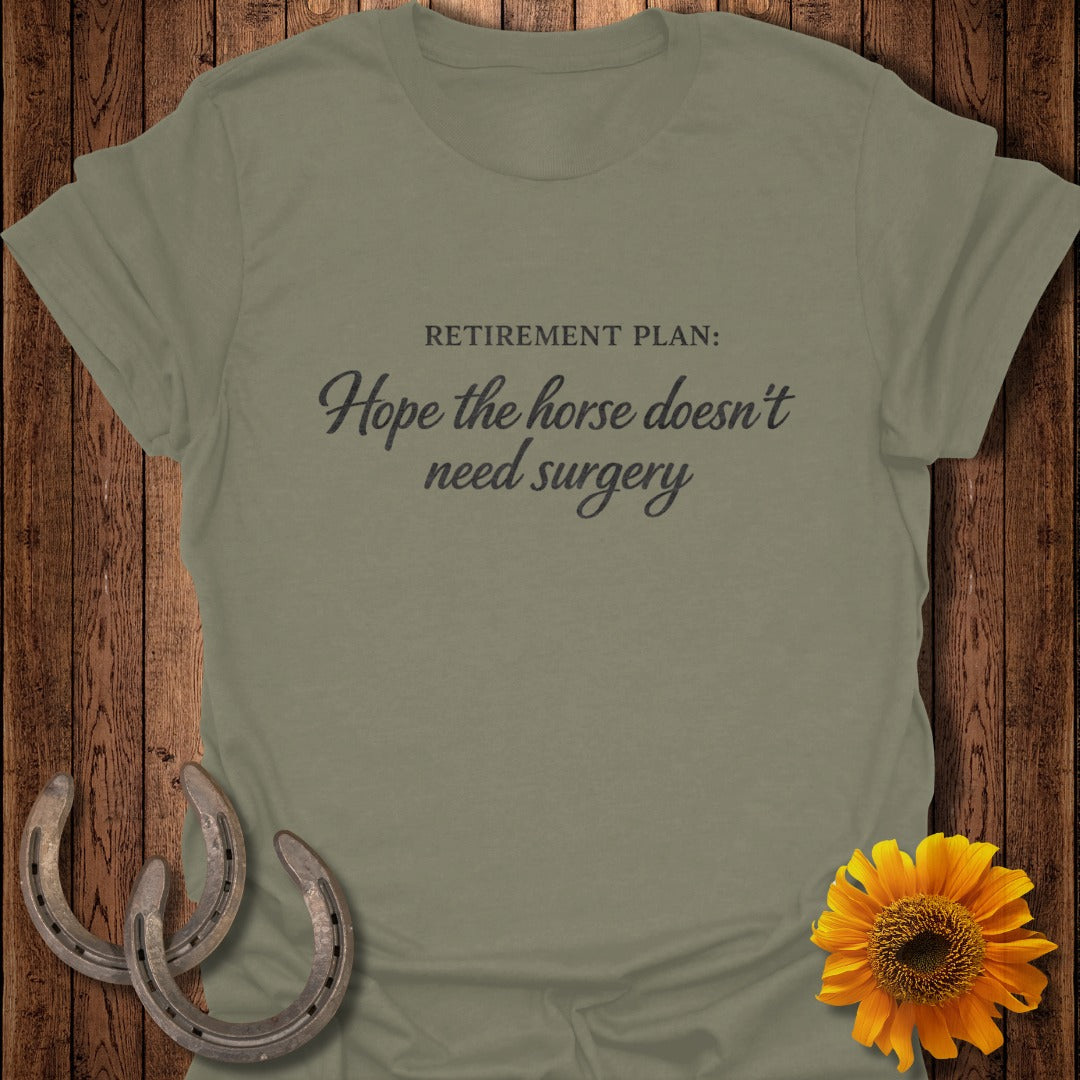 Olive green t-shirt with text "RETIREMENT PLAN: Hope the horse doesn't need surgery."