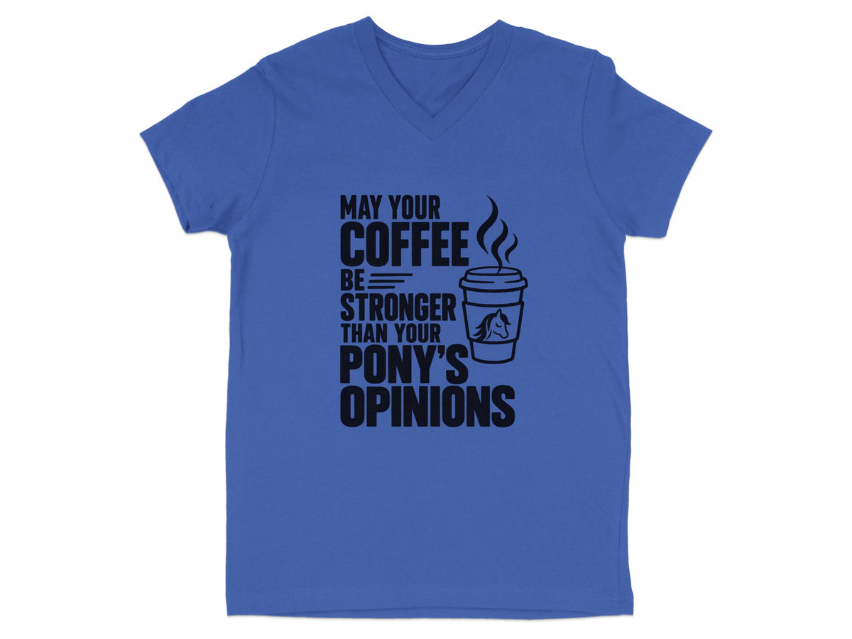 Blue v-neck t-shirt with black text and coffee cup graphic reading "May your coffee be stronger than your pony's opinions."