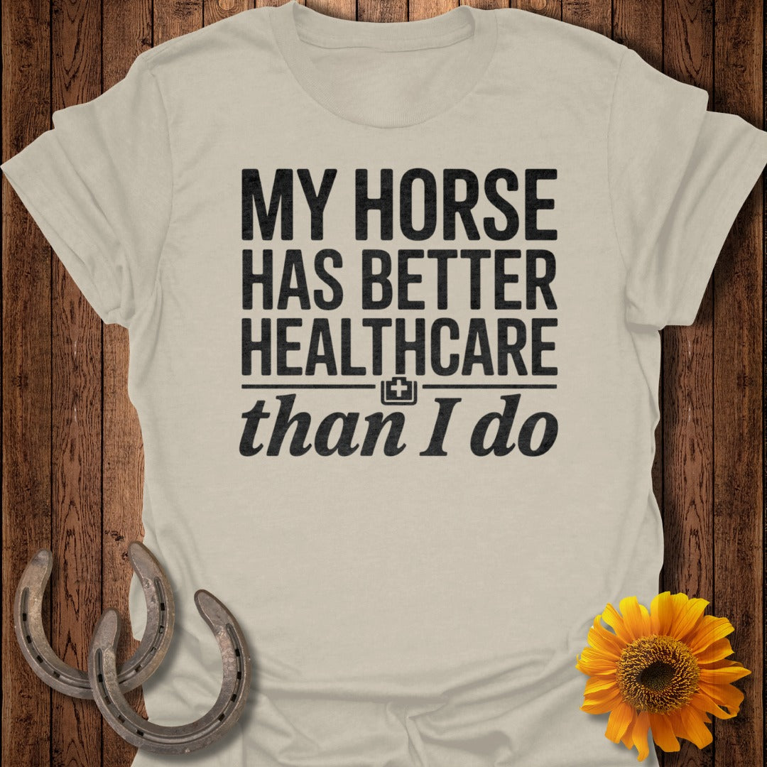 My Horse Has Better Healthcare Than I Do Shirt