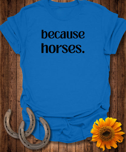 because horses. T-Shirt