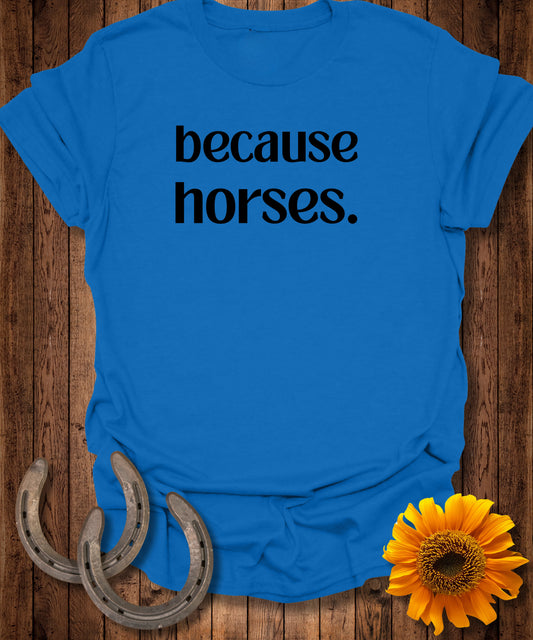 because horses. T-Shirt