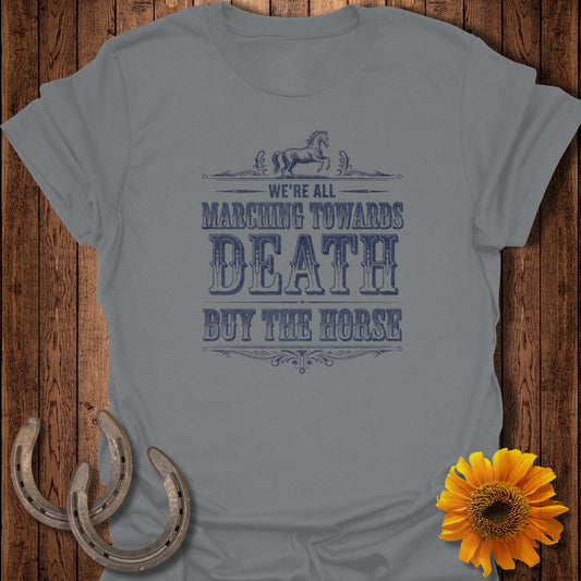 Grey t-shirt with "We're all marching towards death, buy the horse" text.