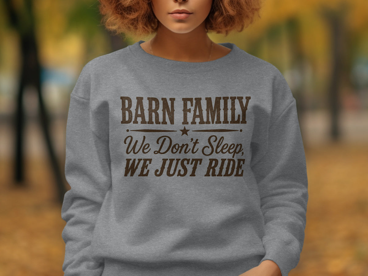 Gray sweatshirt with "Barn Family We Don't Sleep, We Just Ride" text.