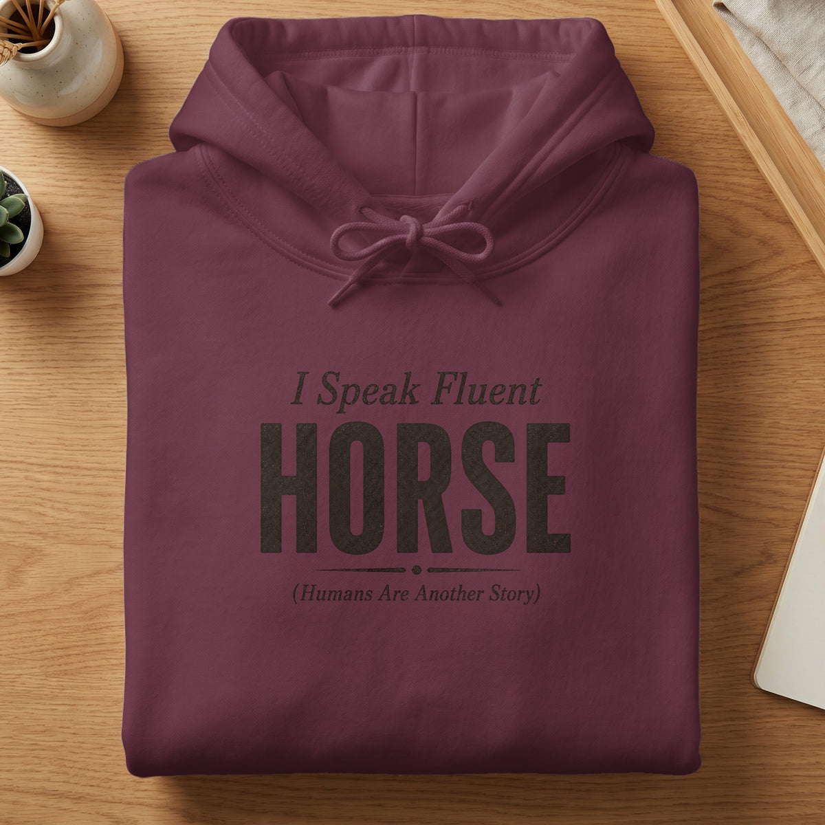 Maroon hoodie with "I Speak Fluent HORSE (Humans Are Another Story)" printed on it.