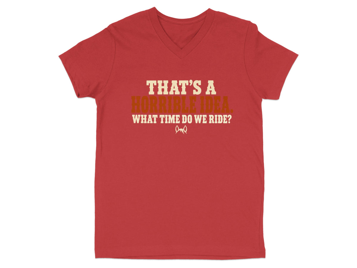 Red v-neck t-shirt with "THAT'S A HORRIBLE IDEA. WHAT TIME DO WE RIDE?" text.