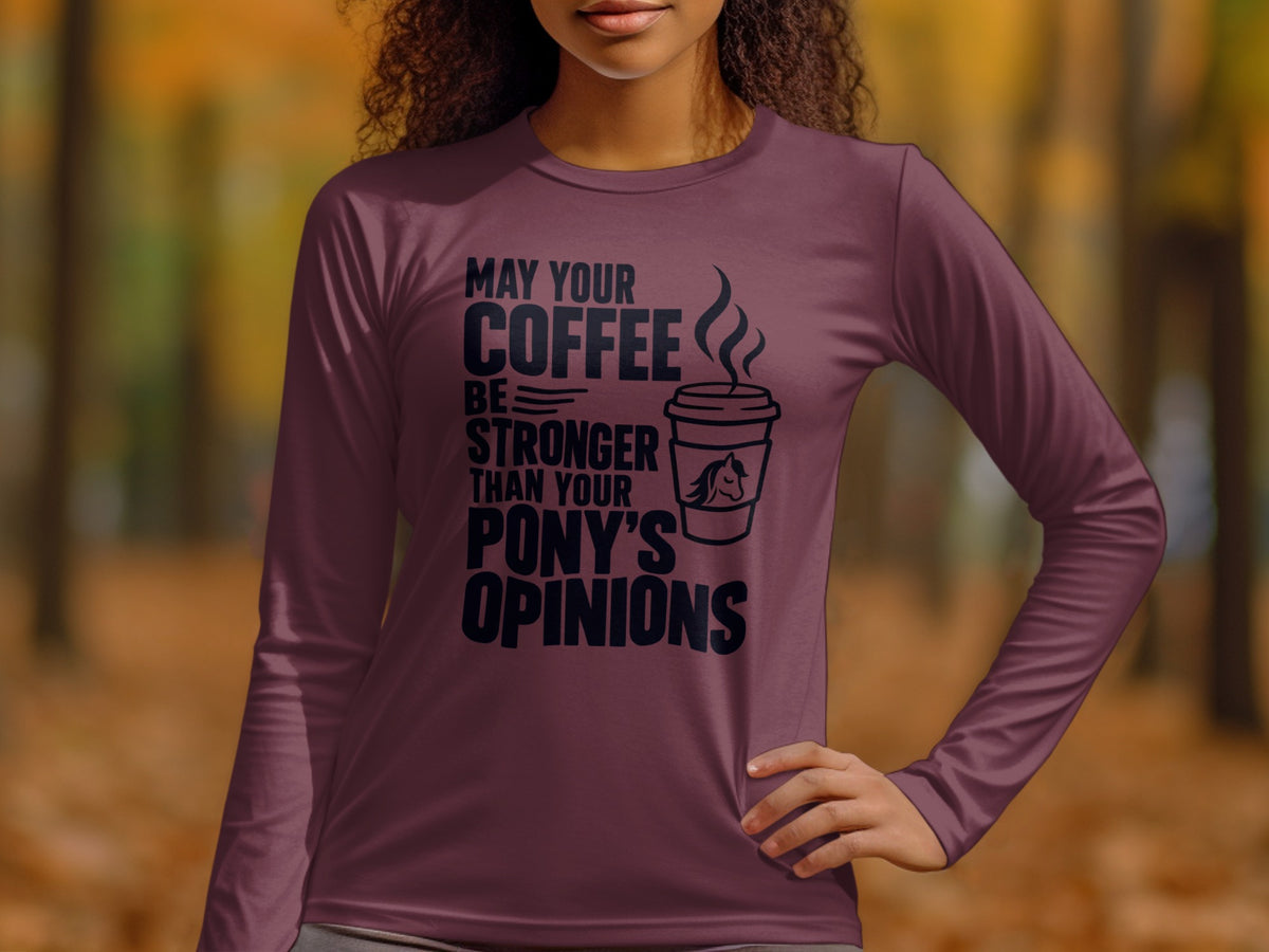 Burgundy long sleeve shirt with text "May your coffee be stronger than your pony's opinions."