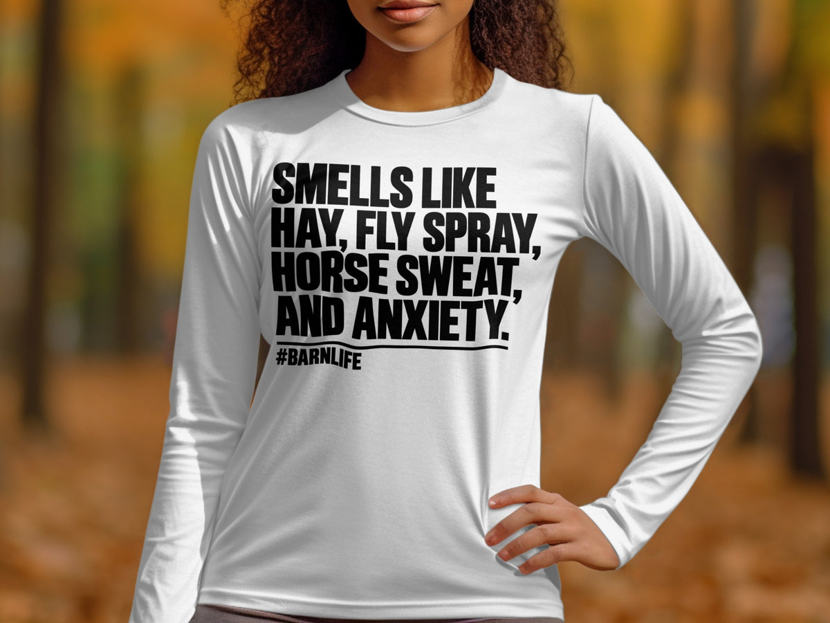 Long sleeve shirt with text "Smells like hay, fly spray, horse sweat, and anxiety. #BarnLife."