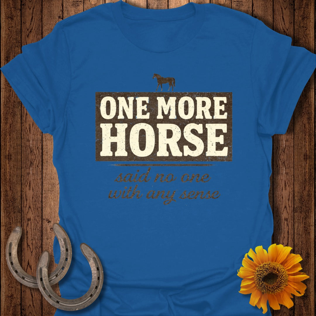 Blue t-shirt with "ONE MORE HORSE said no one with any sense" text.