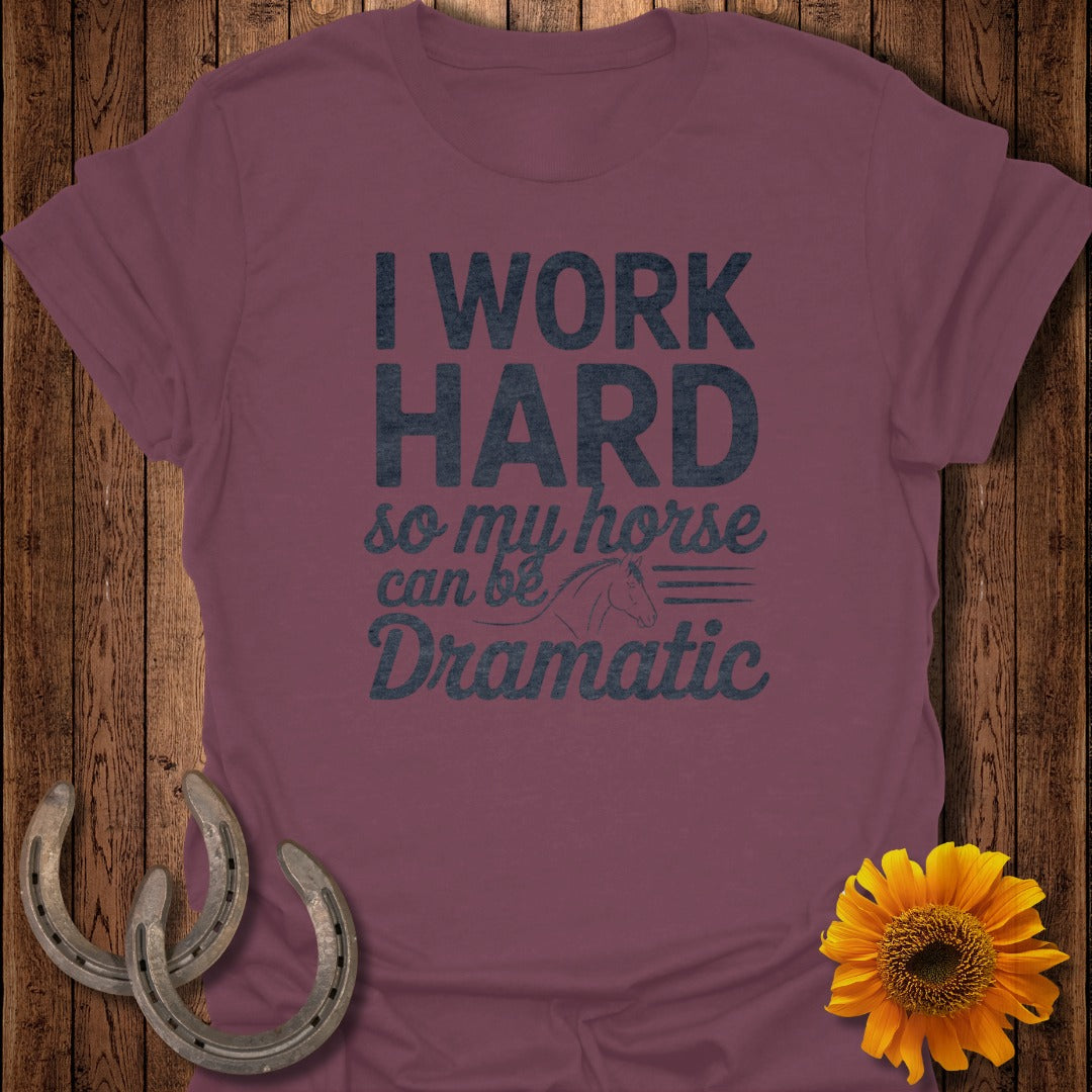 I Work Hard So My Horse Can Be Dramatic T-shirt