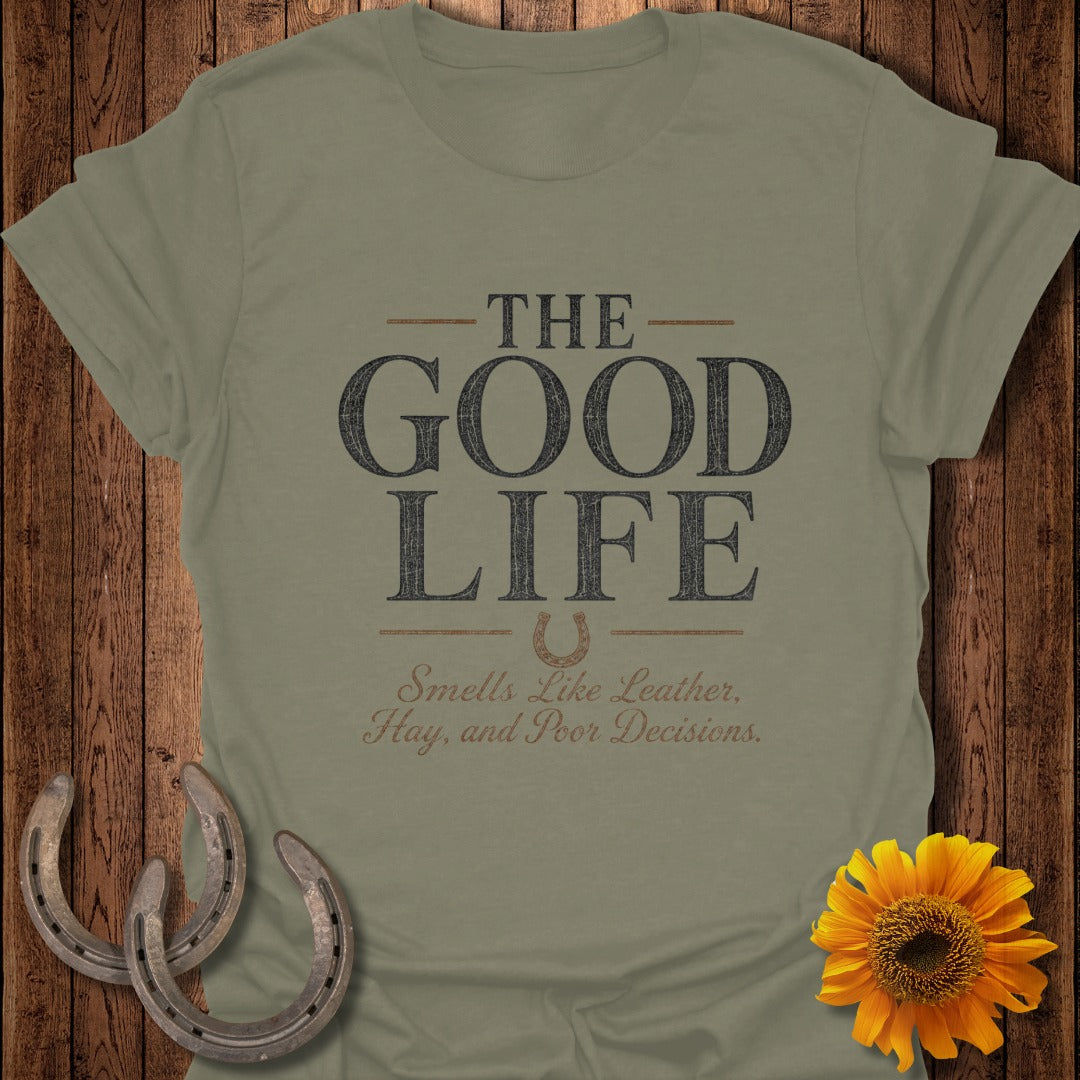 Olive green t-shirt with "The Good Life" and "Smells Like Leather, Hay, and Poor Decisions."