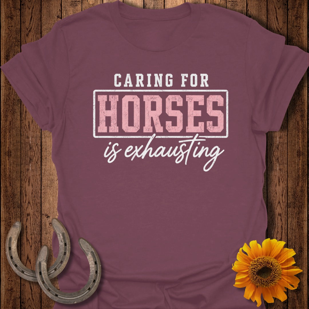 Maroon t-shirt with text "CARING FOR HORSES is exhausting".