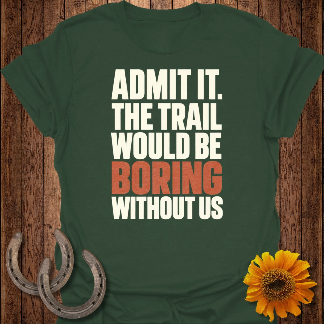 Green t-shirt with text "ADMIT IT. THE TRAIL WOULD BE BORING WITHOUT US."
