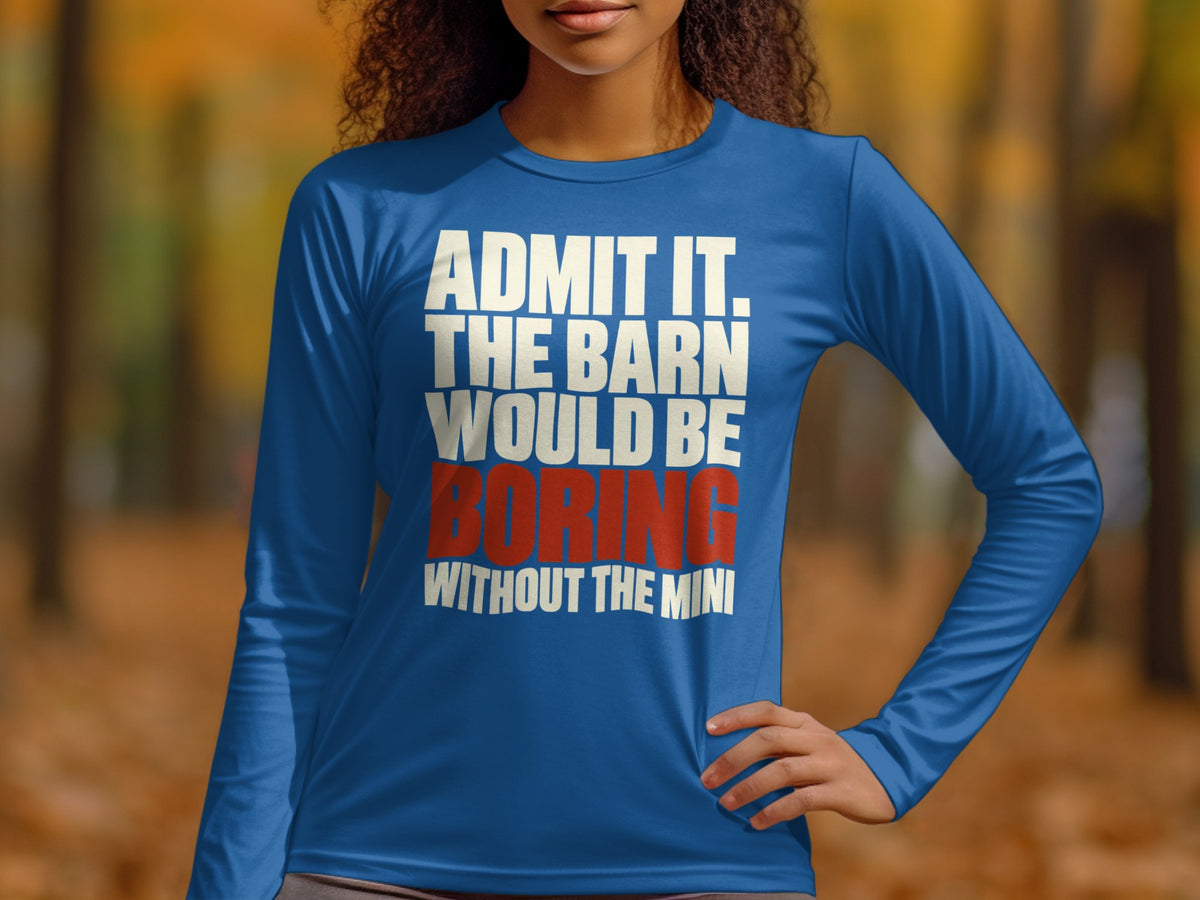 A person wearing a blue long-sleeve shirt with white and red text stating, "ADMIT IT. THE BARN WOULD BE BORING WITHOUT THE MINI".