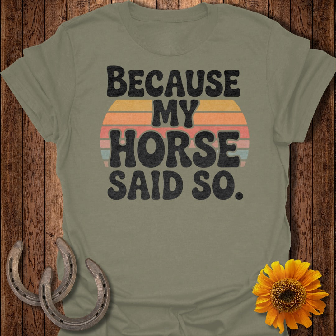 Because My Horse Said So Graphic T-Shirt