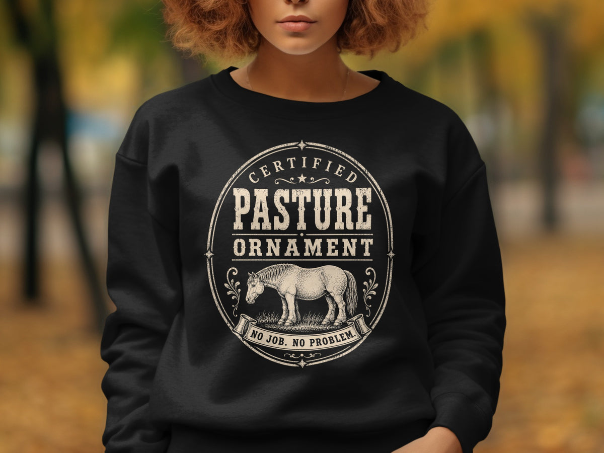 Black sweatshirt with oval graphic: Certified Pasture Ornament, horse, and "No Job. No Problem."
