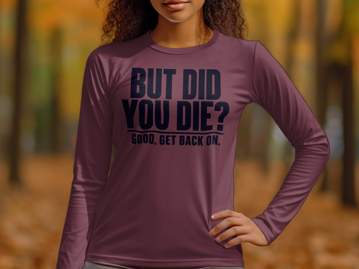 Maroon long-sleeve shirt with text "BUT DID YOU DIE? GOOD, GET BACK ON."