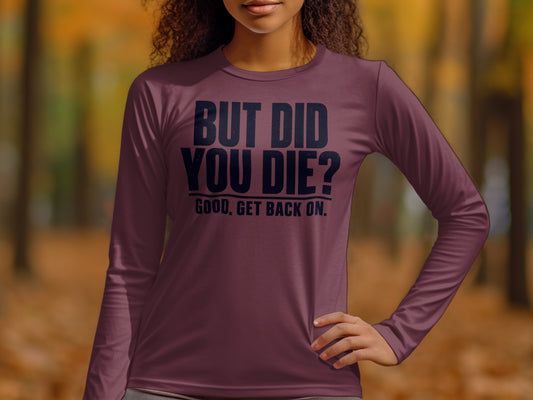 Maroon long-sleeve shirt with text "BUT DID YOU DIE? GOOD, GET BACK ON."
