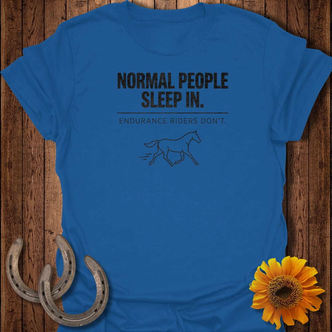 Normal People Sleep In Endurance Riders Don't T-shirt