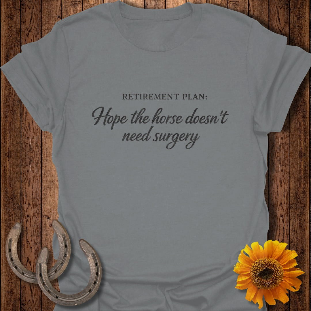 Grey t-shirt with "Retirement Plan: Hope the horse doesn't need surgery" text.