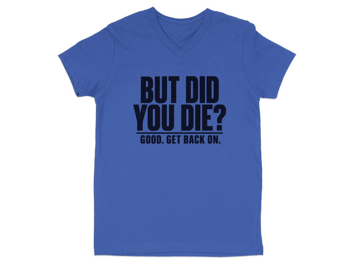 Blue V-neck t-shirt with black text "BUT DID YOU DIE? GOOD. GET BACK ON."