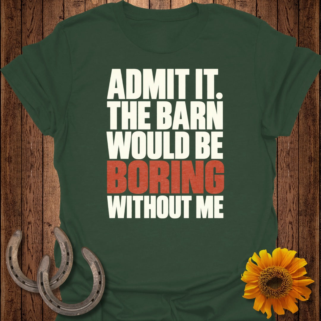 Green t-shirt with text "Admit it. The barn would be boring without me."