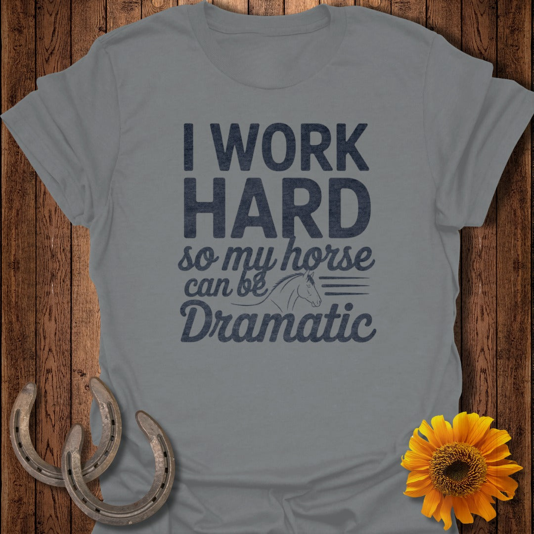 I Work Hard So My Horse Can Be Dramatic T-Shirt