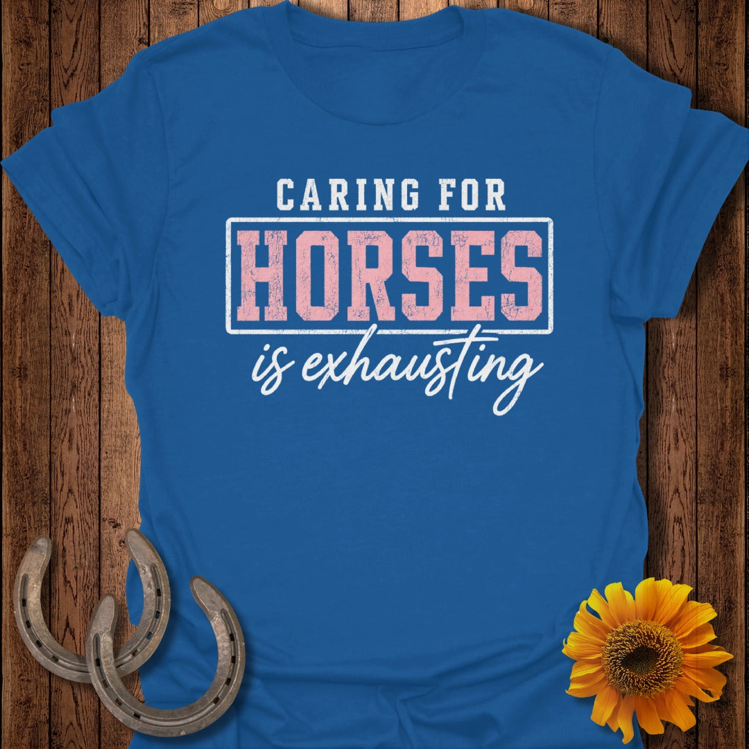 Blue t-shirt with "CARING FOR HORSES is exhausting" text.