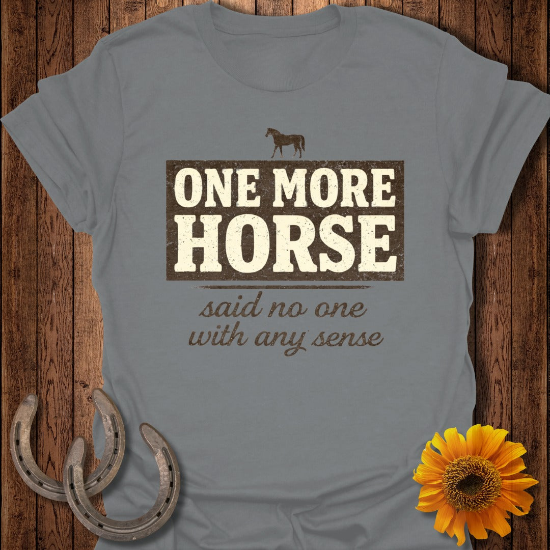 Grey t-shirt with "ONE MORE HORSE said no one with any sense" text.