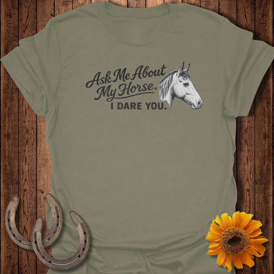 Olive green t-shirt with "Ask Me About My Horse. I DARE YOU." and horse graphic.