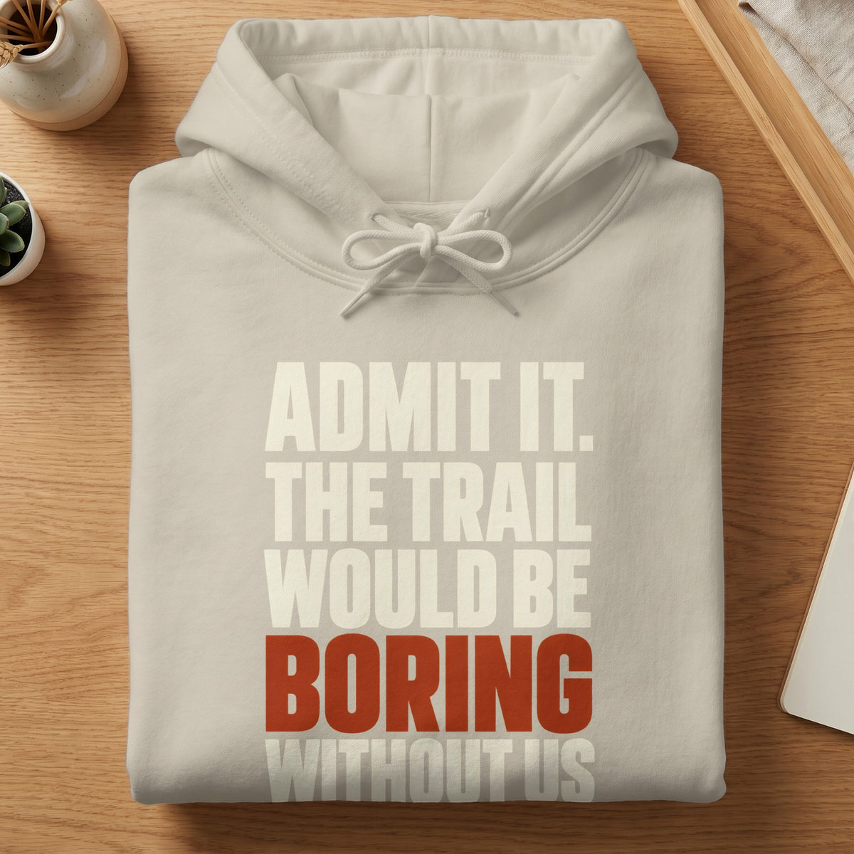 Folded light-gray hooded sweatshirt featuring centered white text that reads ADMIT IT. THE TRAIL WOULD BE, red text that reads BORING, and white text that reads WITHOUT US.
