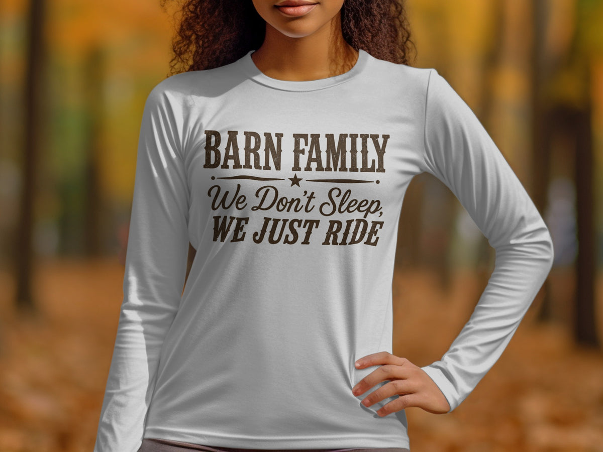 White long sleeve shirt with brown text "BARN FAMILY We Don't Sleep, WE JUST RIDE".