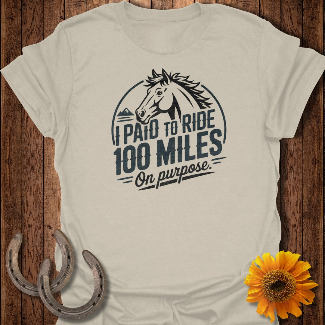 I Paid To Ride 100 Miles On Purpose Horse T-Shirt