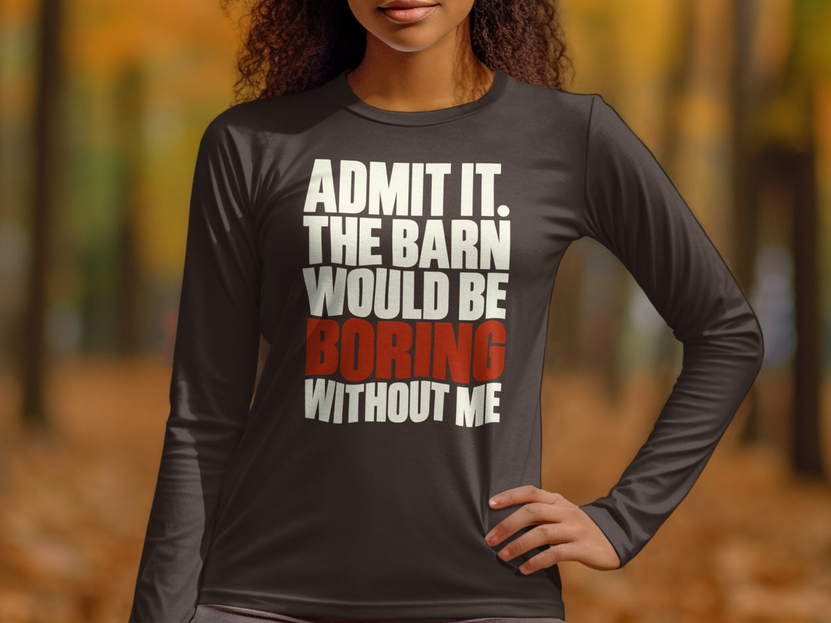 A person wearing a dark grey long-sleeve shirt with white and red text reading ADMIT IT. THE BARN WOULD BE BORING WITHOUT ME.