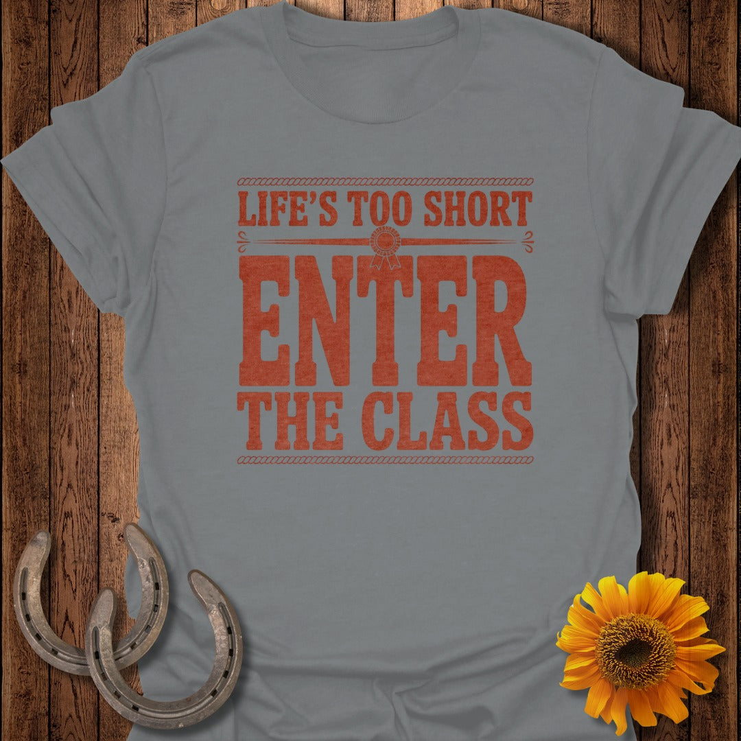 Grey t-shirt with orange text "LIFE'S TOO SHORT ENTER THE CLASS".