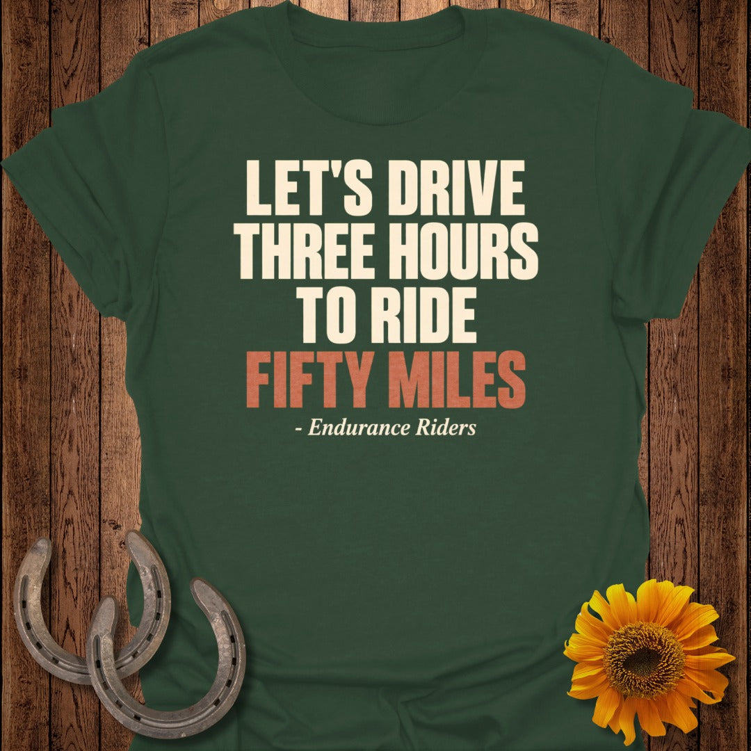 Green t-shirt with text "LET'S DRIVE THREE HOURS TO RIDE FIFTY MILES - Endurance Riders".