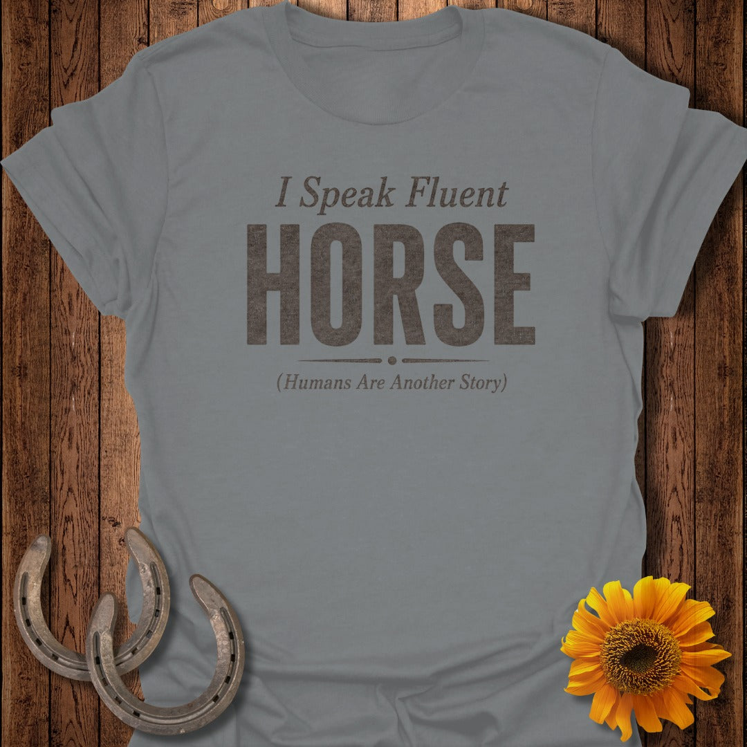 Grey t-shirt with "I Speak Fluent HORSE (Humans Are Another Story)" text.