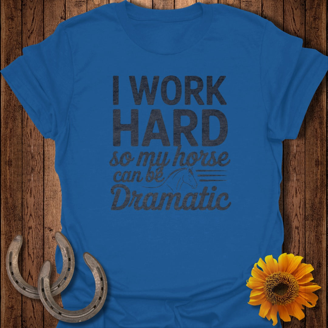 I Work Hard So My Horse Can Be Dramatic T-Shirt