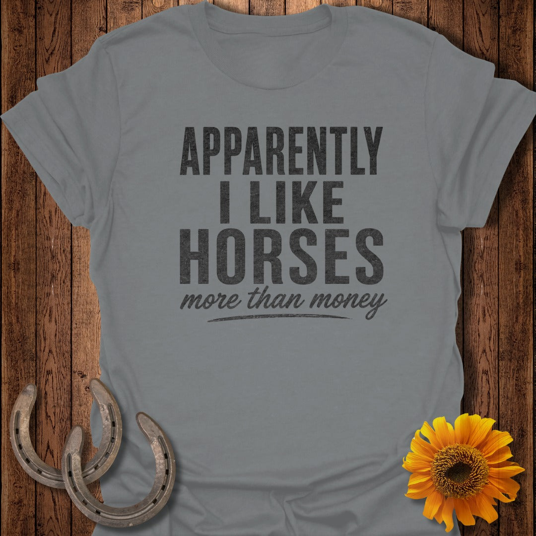 Gray t-shirt with "Apparently I Like Horses More Than Money" text.