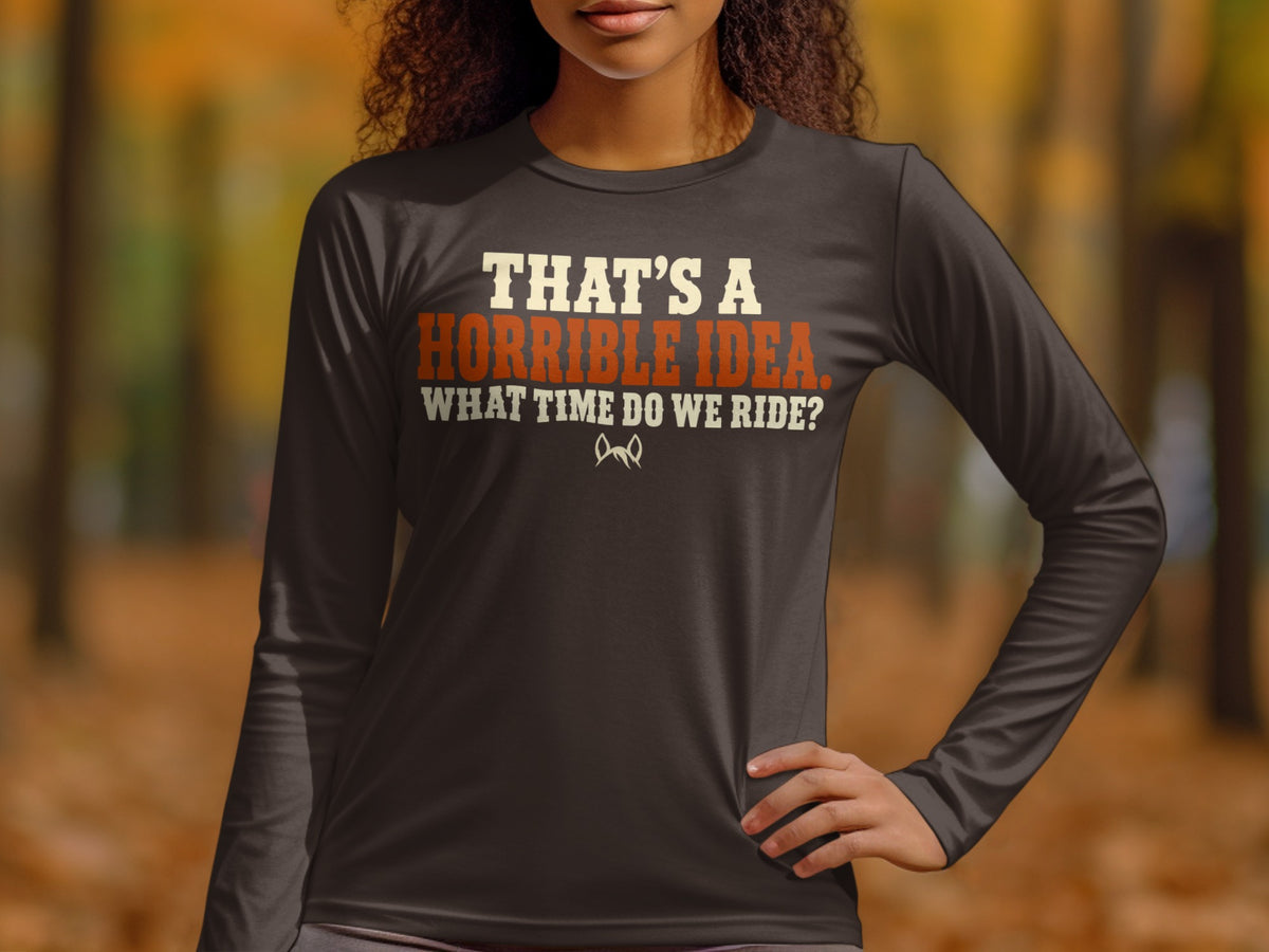 Dark long-sleeve shirt with "THAT'S A HORRIBLE IDEA. WHAT TIME DO WE RIDE?" text.