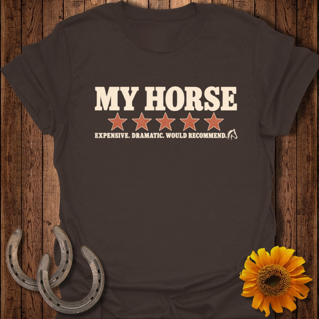 Brown t-shirt featuring text MY HORSE above five stars and the caption EXPENSIVE. DRAMATIC. WOULD RECOMMEND.