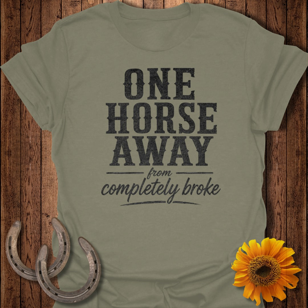 Olive green t-shirt with "ONE HORSE AWAY from COMPLETELY BROKE" text.
