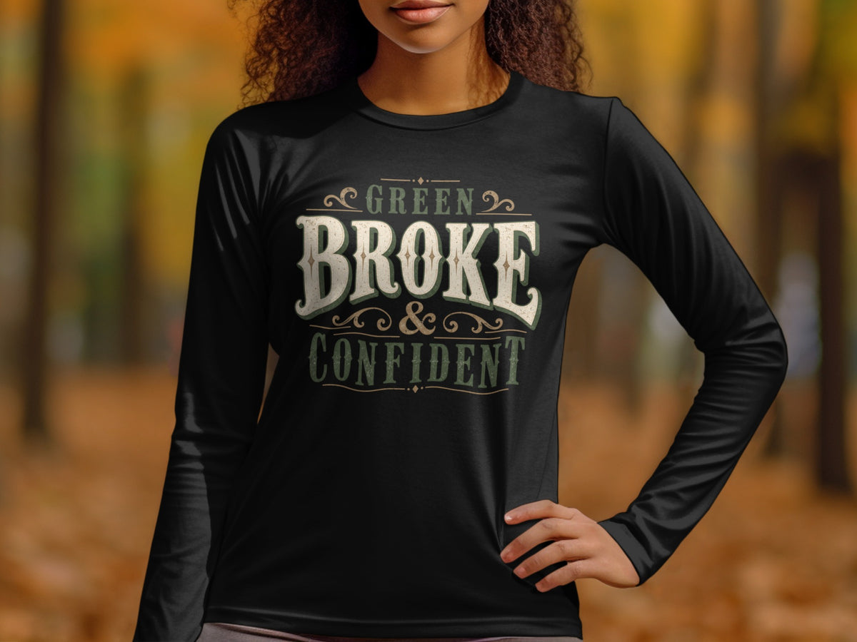 Black long sleeve shirt with "Green Broke & Confident" text.